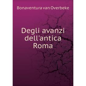 

Книга Degli avanzi dell'antica Roma. Bonaventura van Overbeke
