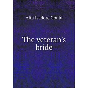 

Книга The veteran's bride. Alta Isadore Gould