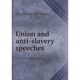 

Книга Union and anti-slavery speeches. Charles Daniel Drake