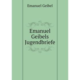 

Книга Emanuel Geibels Jugendbriefe. Emanuel Geibel