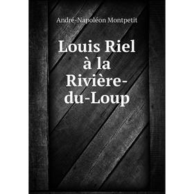 

Книга Louis Riel à la Rivière-du-Loup