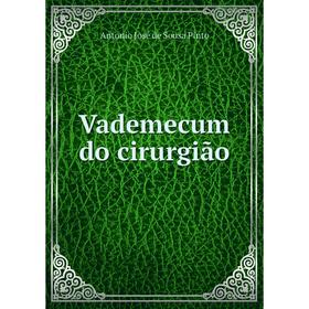 

Книга Vademecum do cirurgião. Antonio José de Sousa Pinto