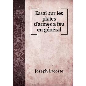 

Книга Essai sur les plaies d'armes a feu en général. Joseph Lacoste