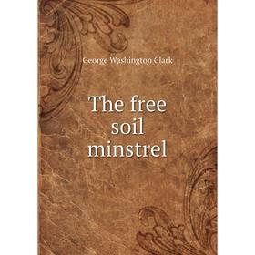 

Книга The free soil minstrel. George Washington Clark