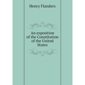 

Книга An exposition of the Constitution of the United States. Flanders Henry
