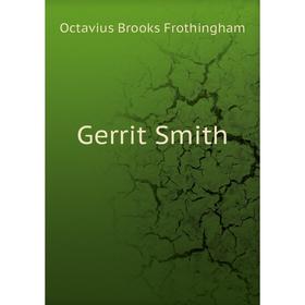 

Книга Gerrit Smith. Frothingham Octavius Brooks