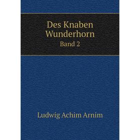 

Книга Des Knaben Wunderhorn Band 2. Ludwig Achim Arnim