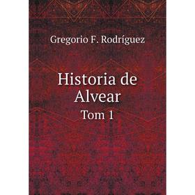

Книга Historia de AlvearTom 1. Gregorio F. Rodríguez