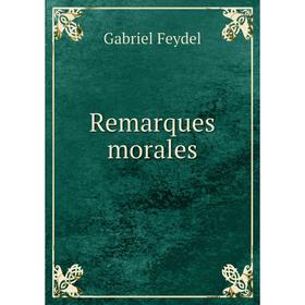 

Книга Remarques morales. Gabriel Feydel