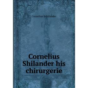 

Книга Cornelius Shilander his chirurgerie. Cornelius Schilander