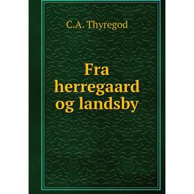 

Книга Fra herregaard og landsby. C.A. Thyregod