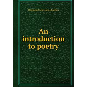 

Книга An introduction to poetry. Raymond Macdonald Alden