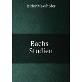 

Книга Bachs-Studien. Isidor Mayrhofer