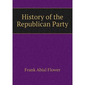 

Книга History of the Republican Party. Frank Abial Flower