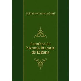 

Книга Estudios de historia literaria de España. D. Emilio Cotarelo y Mori
