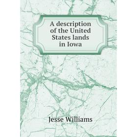 

Книга A description of the United States lands in Iowa. Jesse Williams