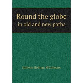 

Книга Round the globein old and new paths. Sullivan Holman M'Collester