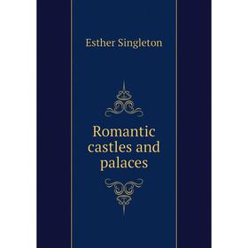 

Книга Romantic castles and palaces. Esther Singleton