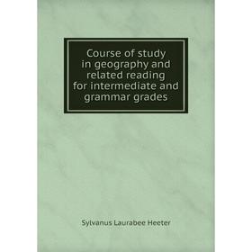 

Книга Course of study in geography and related reading for intermediate and grammar grades. Sylvanus Laurabee Heeter