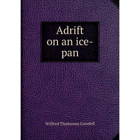 

Книга Adrift on an ice-pan. Wilfred Thomason Grenfell