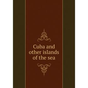 

Книга Cuba and other islands of the sea. Crosby Kellogg
