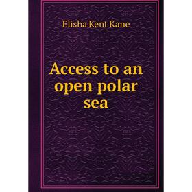 

Книга Access to an open polar sea. Elisha Kent Kane