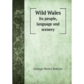 

Книга Wild WalesIts people, language and scenery. George Henry Borrow