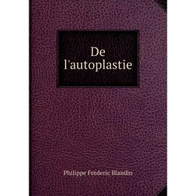 

Книга De l'autoplastie. Philippe Frederic Blandin