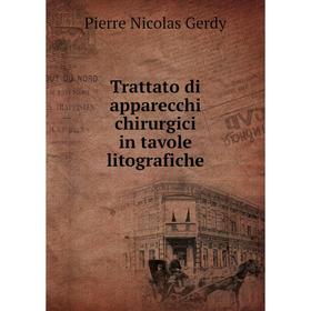 

Книга Trattato di apparecchi chirurgici in tavole litografiche. Pierre Nicolas Gerdy