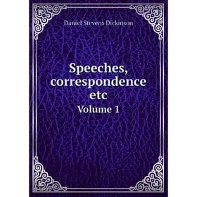 

Книга Speeches, correspondence etc. Volume 1. Daniel Stevens Dickinson