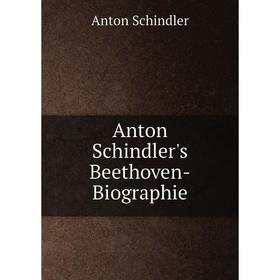 

Книга Anton Schindler's Beethoven-Biographie. Anton Schindler