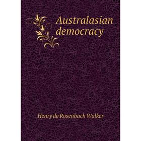 

Книга Australasian democracy. Henry de Rosenbach Walker