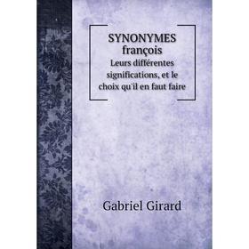 

Книга Synonymes françoisLeurs différentes significations, et le choix qu'il en faut faire. Gabriel Girard