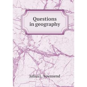 

Книга Questions in geography. Julius L. Townsend
