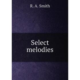 

Книга Select melodies. R. A. Smith