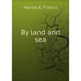 

Книга By land and sea. Harriet E. Francis