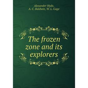 

Книга The frozen zone and its explorers. Alexander Hyde, A. C. Baldwin, W. L. Gage