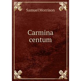 

Книга Carmina centum. Samuel Morrison