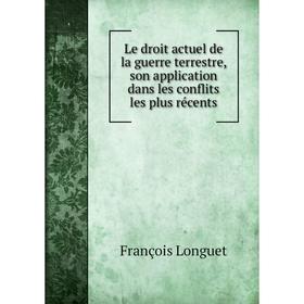 

Книга Le droit actuel de la guerre terrestre, son application dans les conflits les plus récents