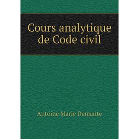 

Книга Cours analytique de Code civil. Antoine Marie Demante