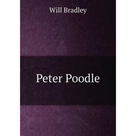 

Книга Peter Poodle. Will Bradley