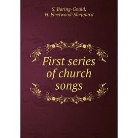 

Книга First series of church songs. S. Baring-Gould, H. Fleetwood-Sheppard