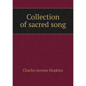 

Книга Collection of sacred song. Charles Jerome Hopkins