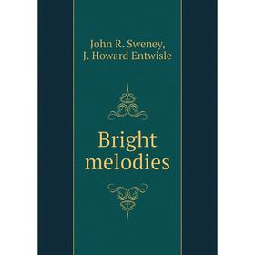 

Книга Bright melodies. John R. Sweney, J. Howard Entwisle