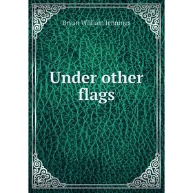 

Книга Under other flags. Bryan William Jennings