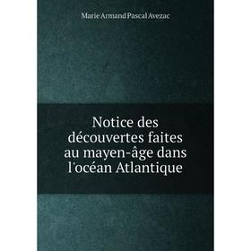 

Книга Notice des découvertes faites au mayen-âge dans l'océan Atlantique