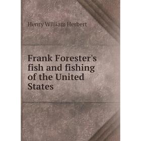 

Книга Frank Forester's fish and fishing of the United States. Herbert Henry William