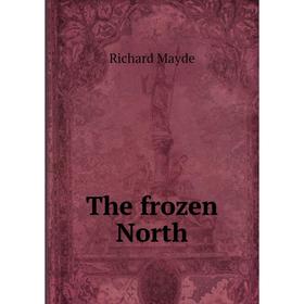 

Книга The frozen North. Richard Mayde