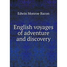 

Книга English voyages of adventure and discovery. Edwin Monroe Bacon