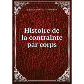 

Книга Histoire de la contrainte par corps. Jules Levieil de La Marsonnière